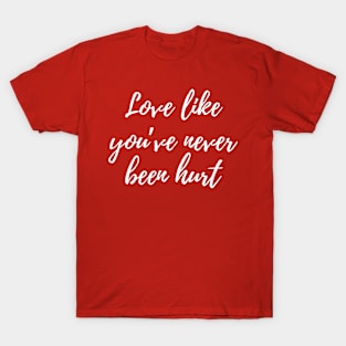 Love like you've never been hurt T-Shirt